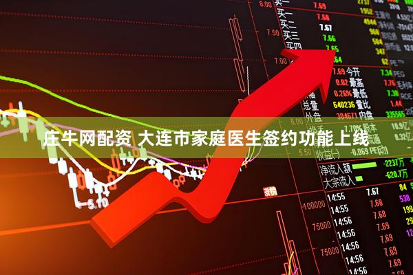 庄牛网配资 大连市家庭医生签约功能上线
